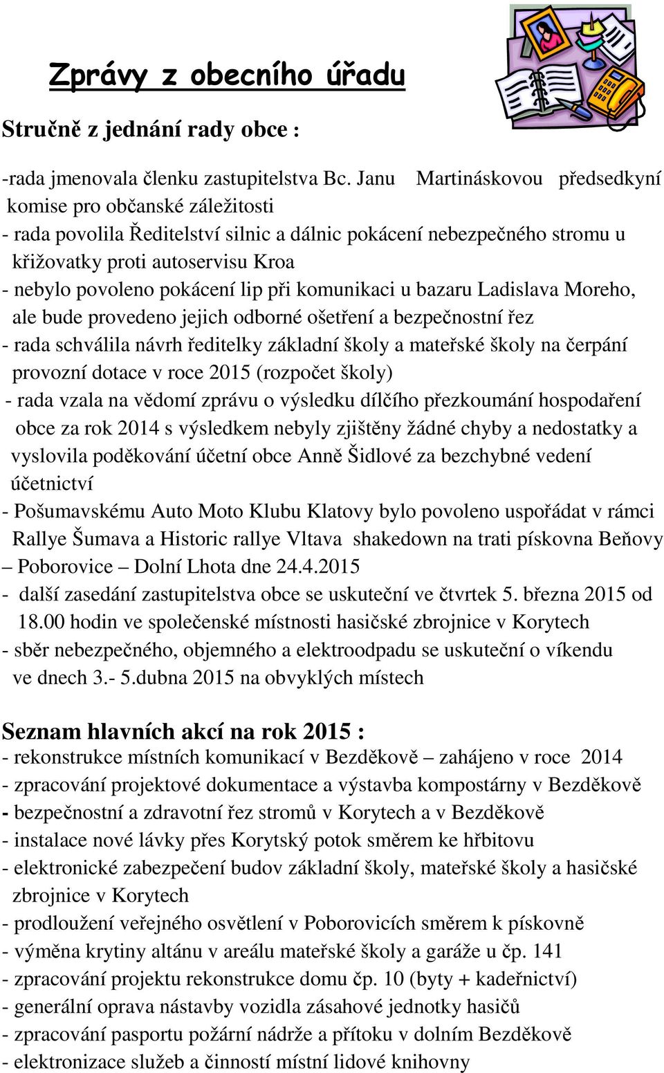 lip při komunikaci u bazaru Ladislava Moreho, ale bude provedeno jejich odborné ošetření a bezpečnostní řez - rada schválila návrh ředitelky základní školy a mateřské školy na čerpání provozní dotace