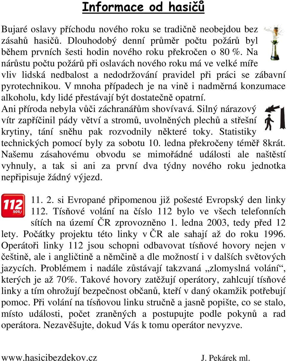 V mnoha případech je na vině i nadměrná konzumace alkoholu, kdy lidé přestávají být dostatečně opatrní. Ani příroda nebyla vůči záchranářům shovívavá.