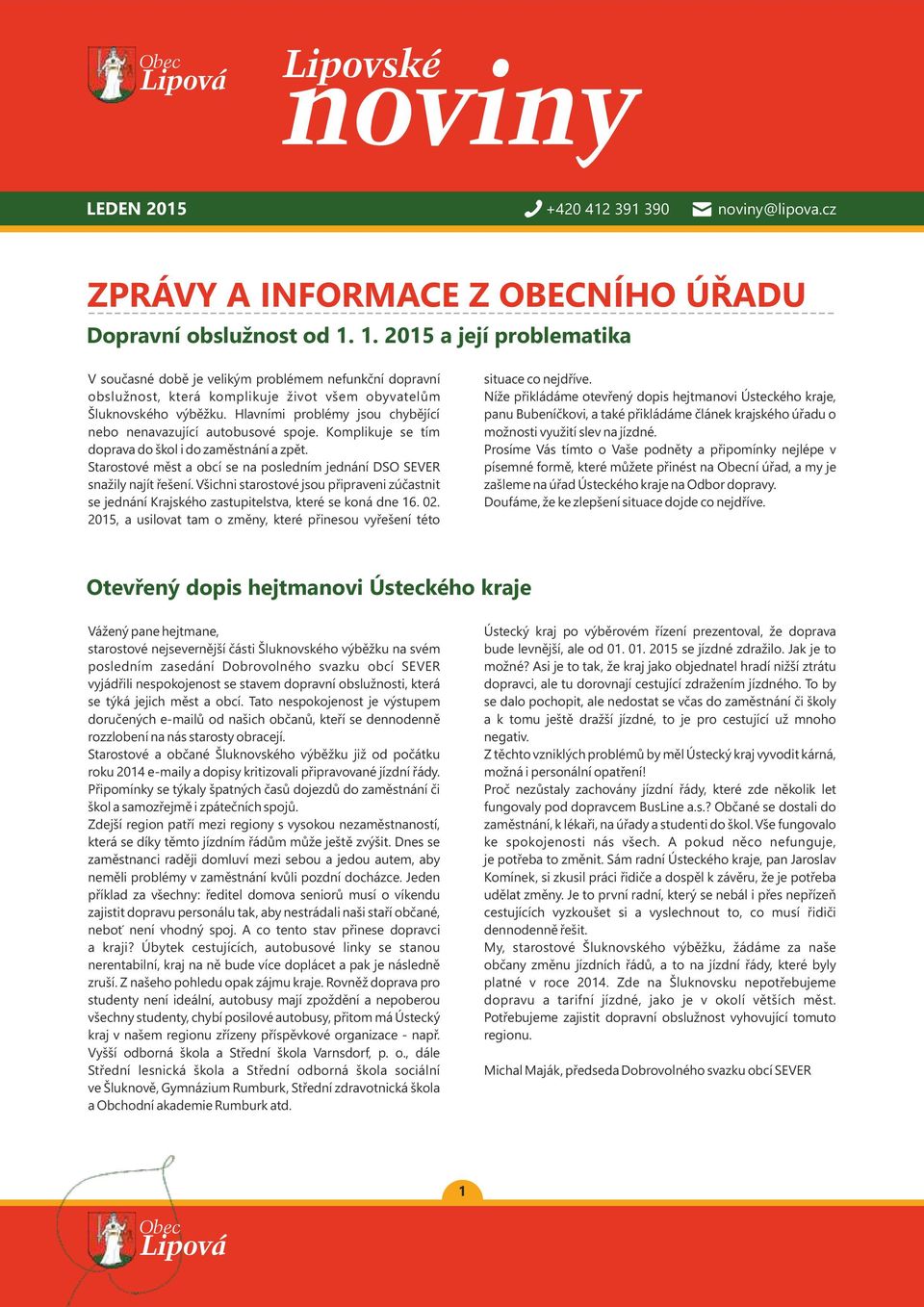 Hlavními problémy jsou chybějící nebo nenavazující autobusové spoje. Komplikuje se tím doprava do škol i do zaměstnání a zpět.