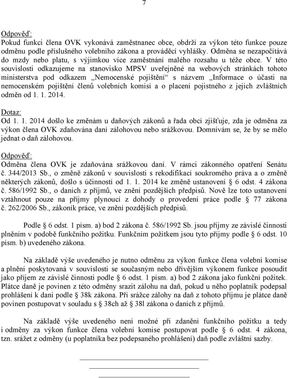 V této souvislosti odkazujeme na stanovisko MPSV uveřejněné na webových stránkách tohoto ministerstva pod odkazem Nemocenské pojištění s názvem Informace o účasti na nemocenském pojištění členů