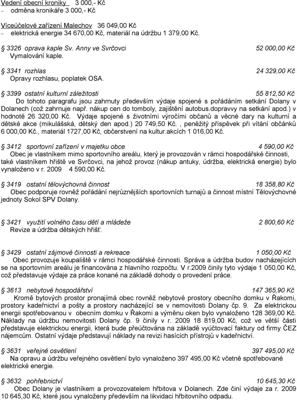 3399 ostatní kulturní záležitosti 55 812,50 Kč Do tohoto paragrafu jsou zahrnuty především výdaje spojené s pořádáním setkání Dolany v Dolanech (což zahrnuje např.