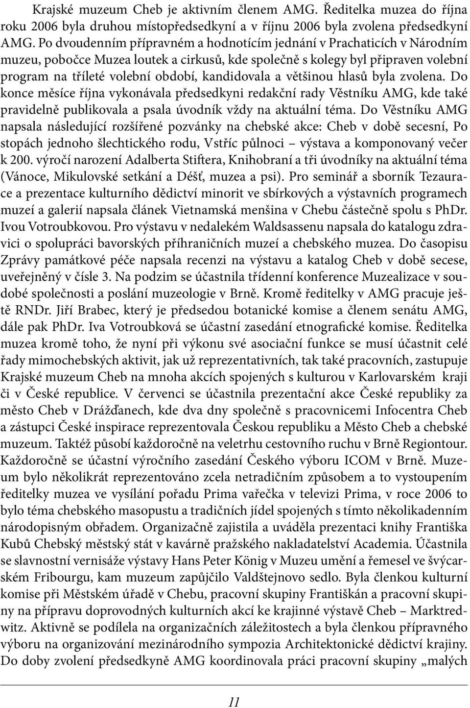 kandidovala a většinou hlasů byla zvolena. Do konce měsíce října vykonávala předsedkyni redakční rady Věstníku AMG, kde také pravidelně publikovala a psala úvodník vždy na aktuální téma.