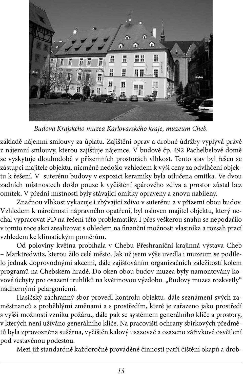 V suterénu budovy v expozici keramiky byla otlučena omítka. Ve dvou zadních místnostech došlo pouze k vyčištění spárového zdiva a prostor zůstal bez omítek.