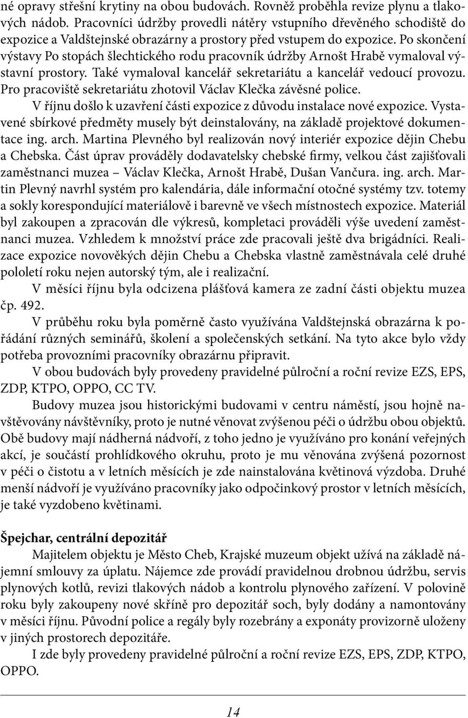 Po skončení výstavy Po stopách šlechtického rodu pracovník údržby Arnošt Hrabě vymaloval výstavní prostory. Také vymaloval kancelář sekretariátu a kancelář vedoucí provozu.