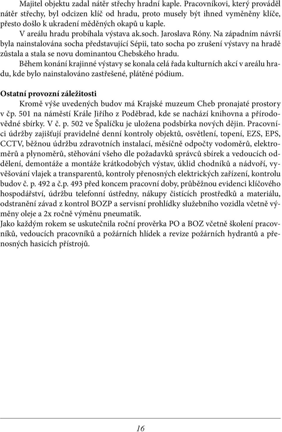 Jaroslava Róny. Na západním návrší byla nainstalována socha představující Sépii, tato socha po zrušení výstavy na hradě zůstala a stala se novu dominantou Chebského hradu.