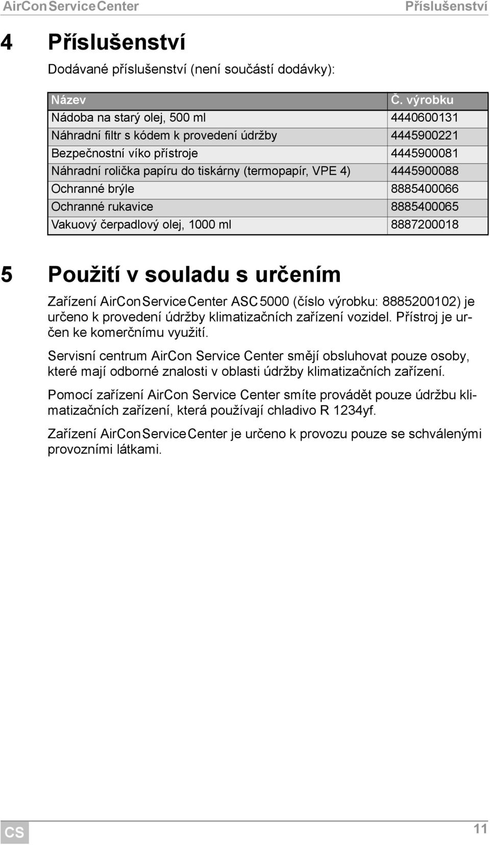 4445900088 Ochranné brýle 8885400066 Ochranné rukavice 8885400065 Vakuový čerpadlový olej, 1000 ml 8887200018 5 Použití v souladu s určením Zařízení ASC5000 (číslo výrobku: 8885200102) je určeno k