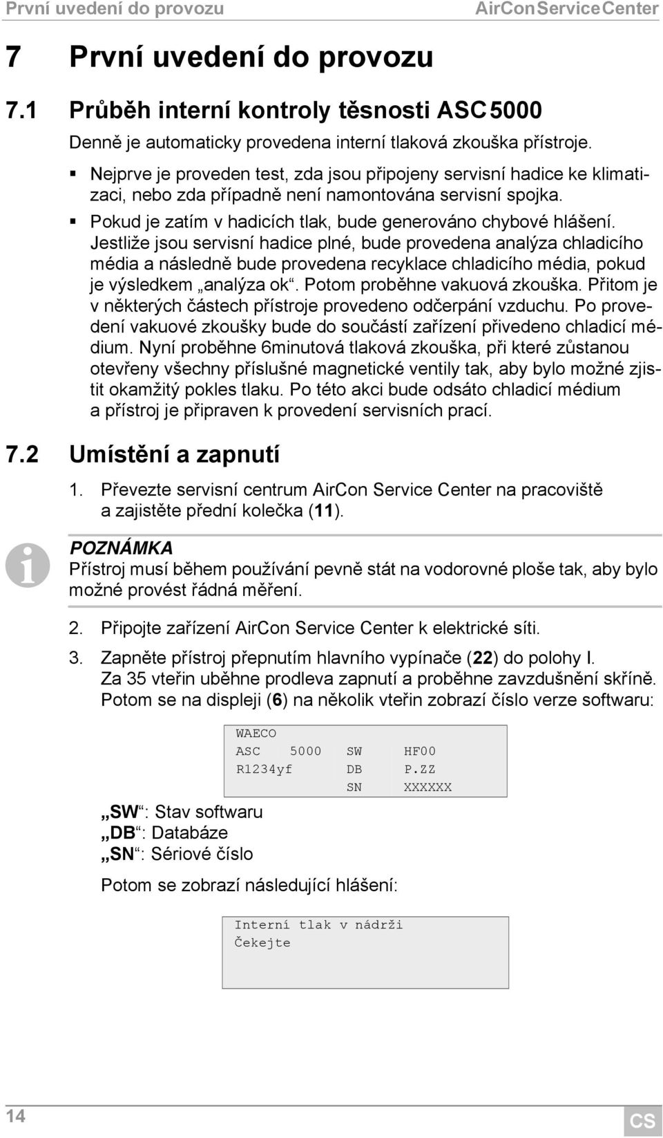 Jestliže jsou servisní hadice plné, bude provedena analýza chladicího média a následně bude provedena recyklace chladicího média, pokud je výsledkem analýza ok. Potom proběhne vakuová zkouška.