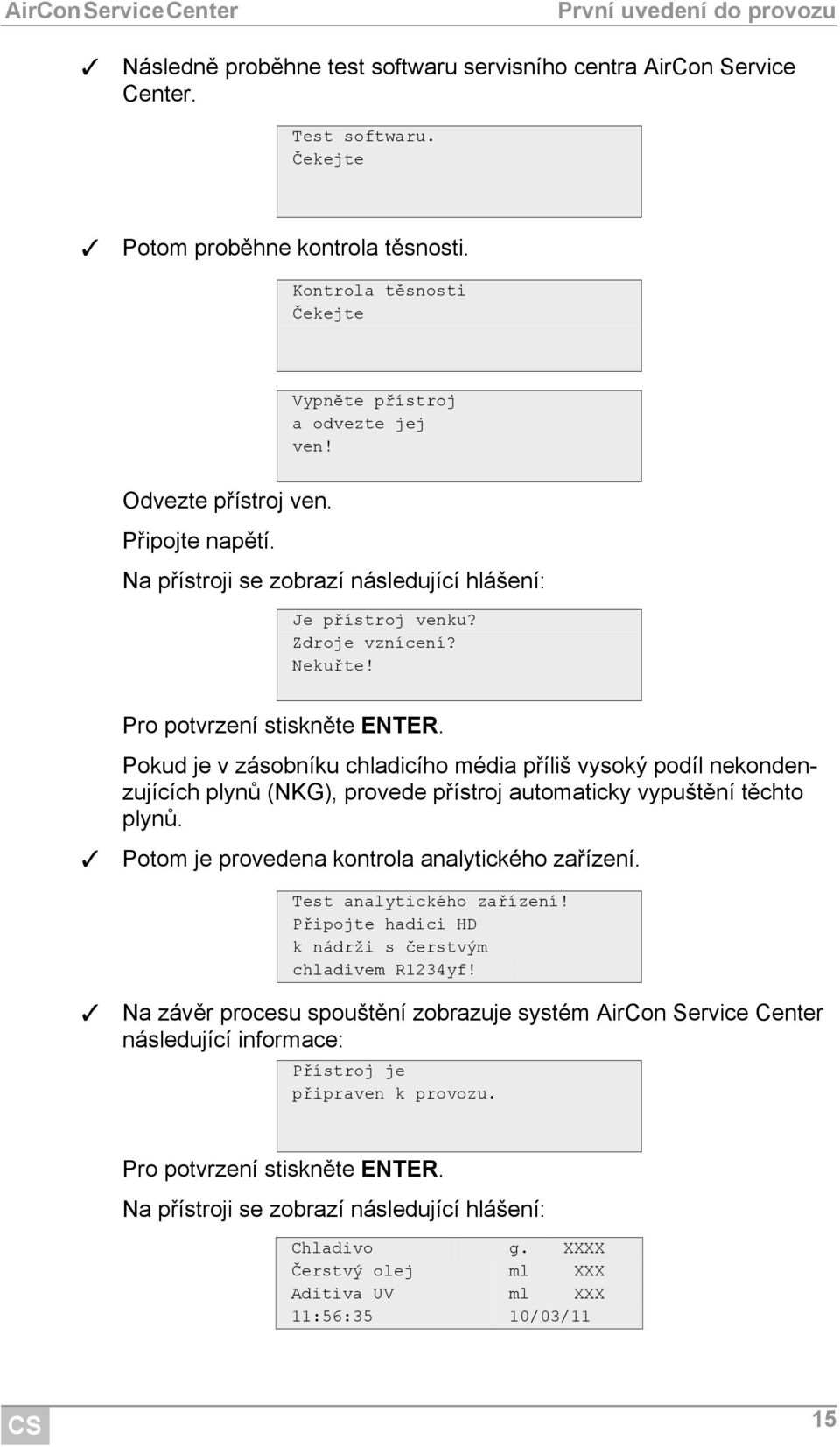 Pro potvrzení stiskněte ENTER. Pokud je v zásobníku chladicího média příliš vysoký podíl nekondenzujících plynů (NKG), provede přístroj automaticky vypuštění těchto plynů.