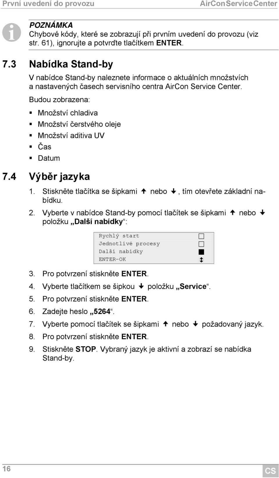 Budou zobrazena: Množství chladiva Množství čerstvého oleje Množství aditiva UV Čas Datum 7.4 Výběr jazyka 1. Stiskněte tlačítka se šipkami nebo, tím otevřete základní nabídku. 2.