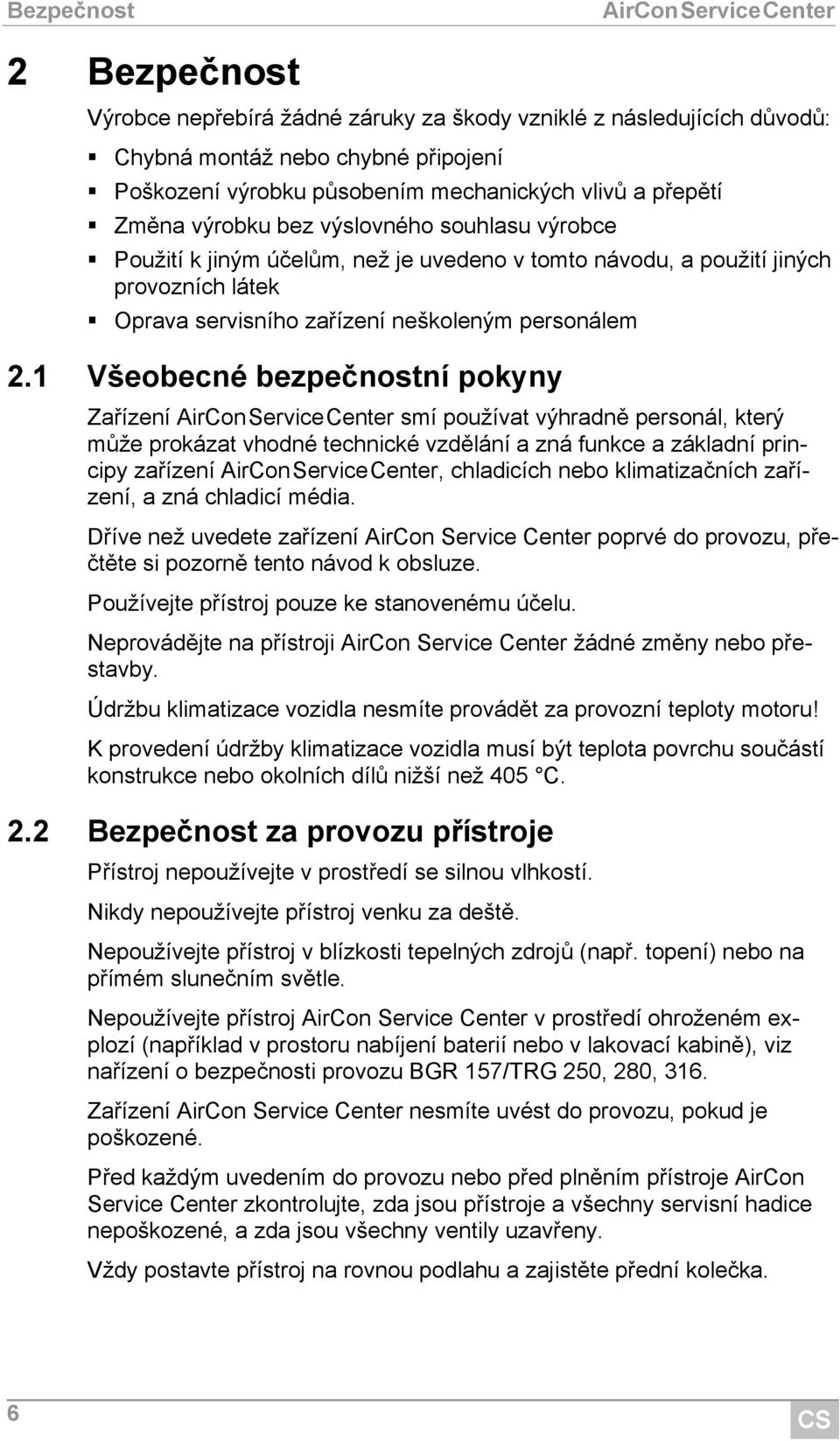 1 Všeobecné bezpečnostní pokyny Zařízení smí používat výhradně personál, který může prokázat vhodné technické vzdělání a zná funkce a základní principy zařízení, chladicích nebo klimatizačních