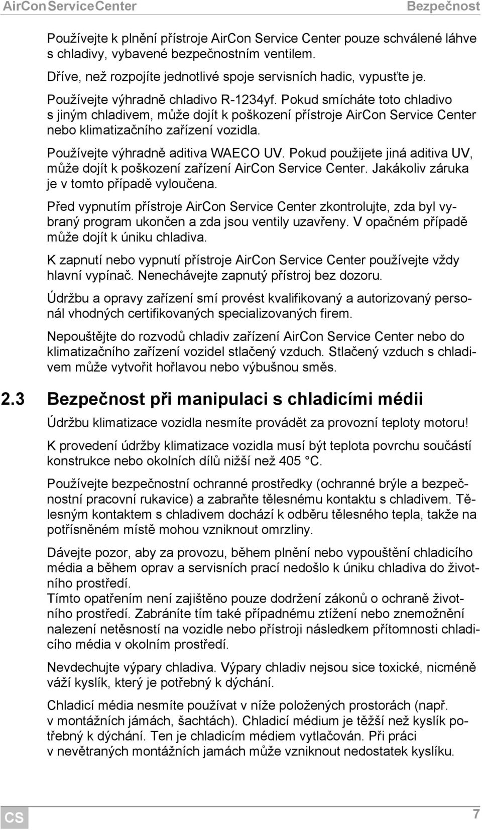 Používejte výhradně aditiva WAECO UV. Pokud použijete jiná aditiva UV, může dojít k poškození zařízení AirCon Service Center. Jakákoliv záruka je v tomto případě vyloučena.