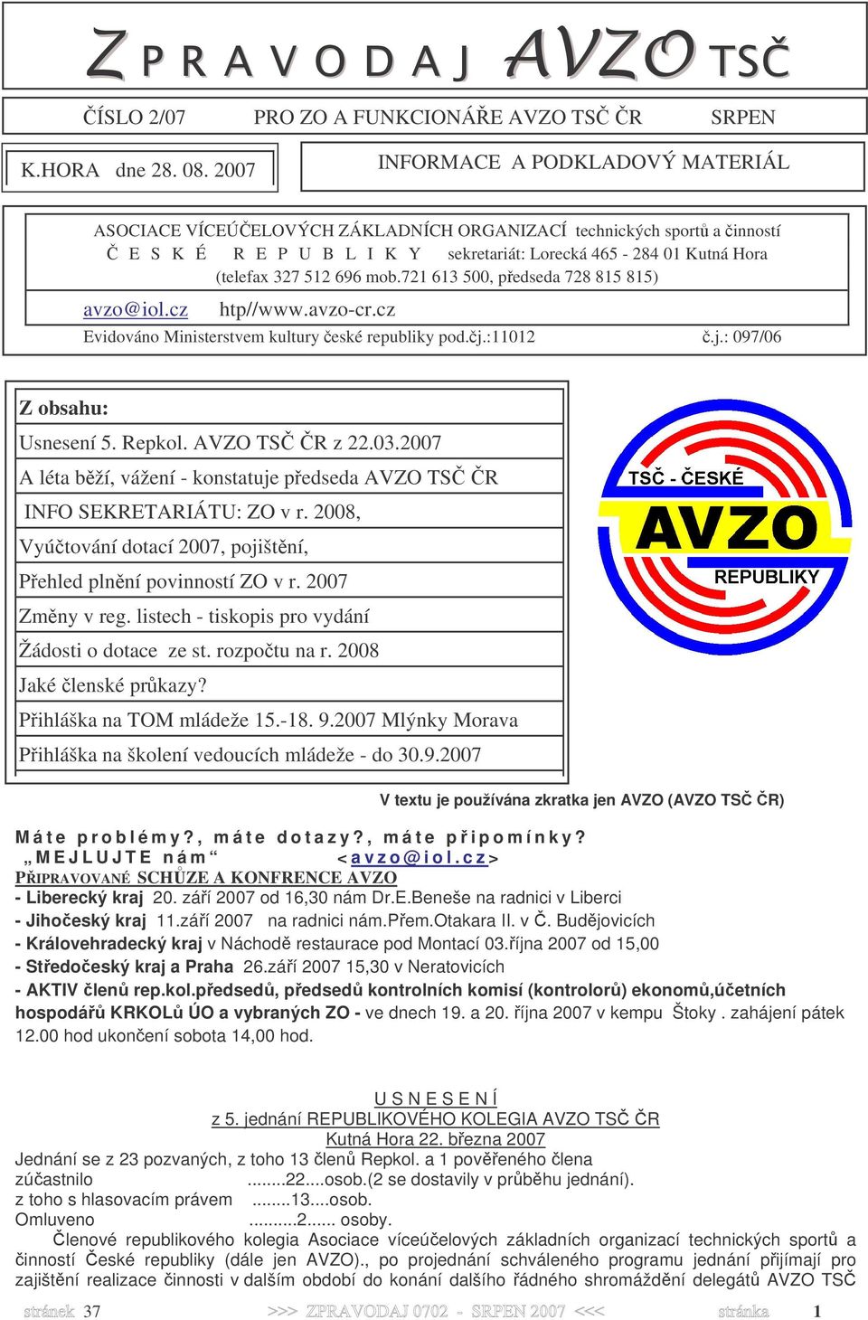 696 mob.721 613 500, předseda 728 815 815) avzo@iol.cz htp//www.avzo-cr.cz Evidováno Ministerstvem kultury české republiky pod.čj.:11012 č.j.: 097/06 Z obsahu: Usnesení 5. Repkol. AVZO TSČ ČR z 22.03.