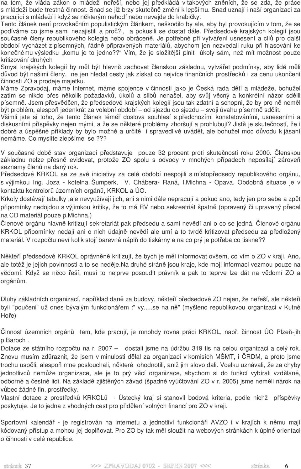 Tento článek není provokačním populistickým článkem, neškodilo by ale, aby byl provokujícím v tom, že se podíváme co jsme sami nezajistili a proč?!, a pokusili se dostat dále.