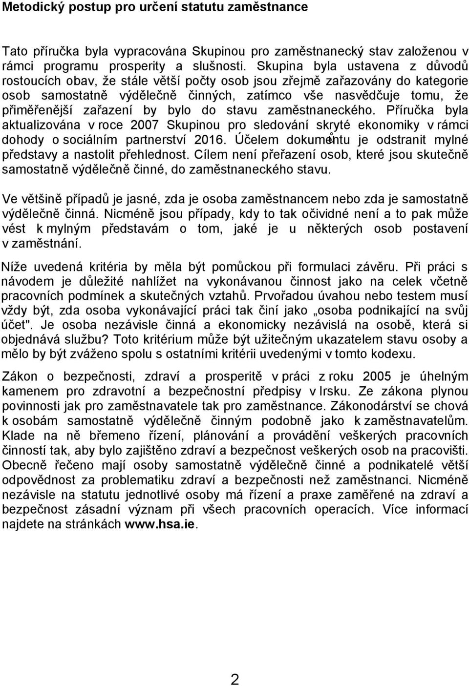 by bylo do stavu zaměstnaneckého. Příručka byla aktualizována v roce 2007 Skupinou pro sledování skryté ekonomiky v rámci dohody o sociálním partnerství 2016.