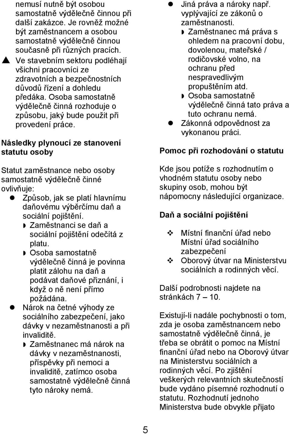 Osoba samostatně výdělečně činná rozhoduje o způsobu, jaký bude použit při provedení práce.