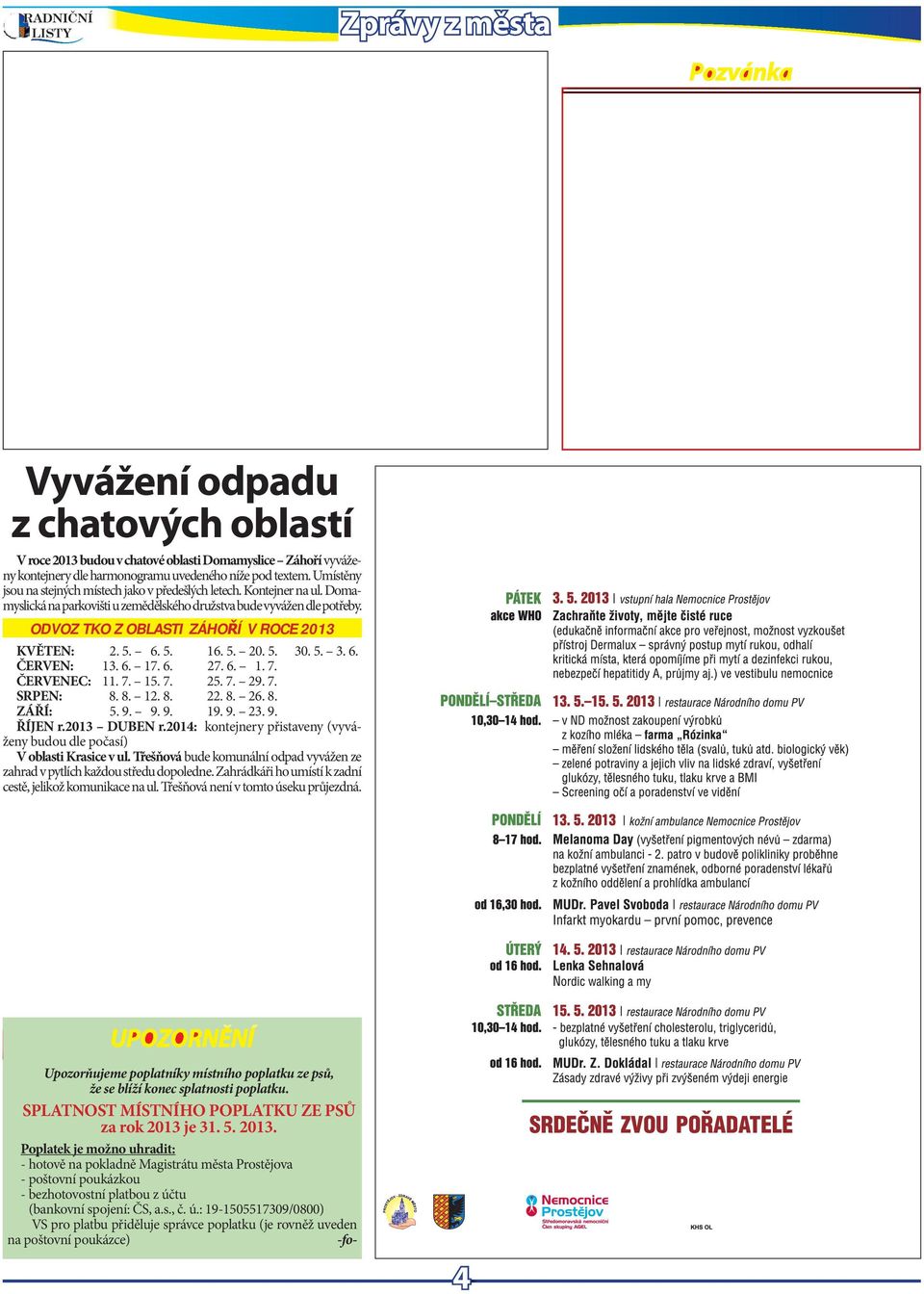 ODVOZ TKO Z OBLASTI ZÁHOŘÍ V ROCE 2013 KVĚTEN: 2. 5. 6. 5. 16. 5. 20. 5. 30. 5. 3. 6. ČERVEN: 13. 6. 17. 6. 27. 6. 1. 7. ČERVENEC: 11. 7. 15. 7. 25. 7. 29. 7. SRPEN: 8. 8. 12. 8. 22. 8. 26. 8. ZÁŘÍ: 5.