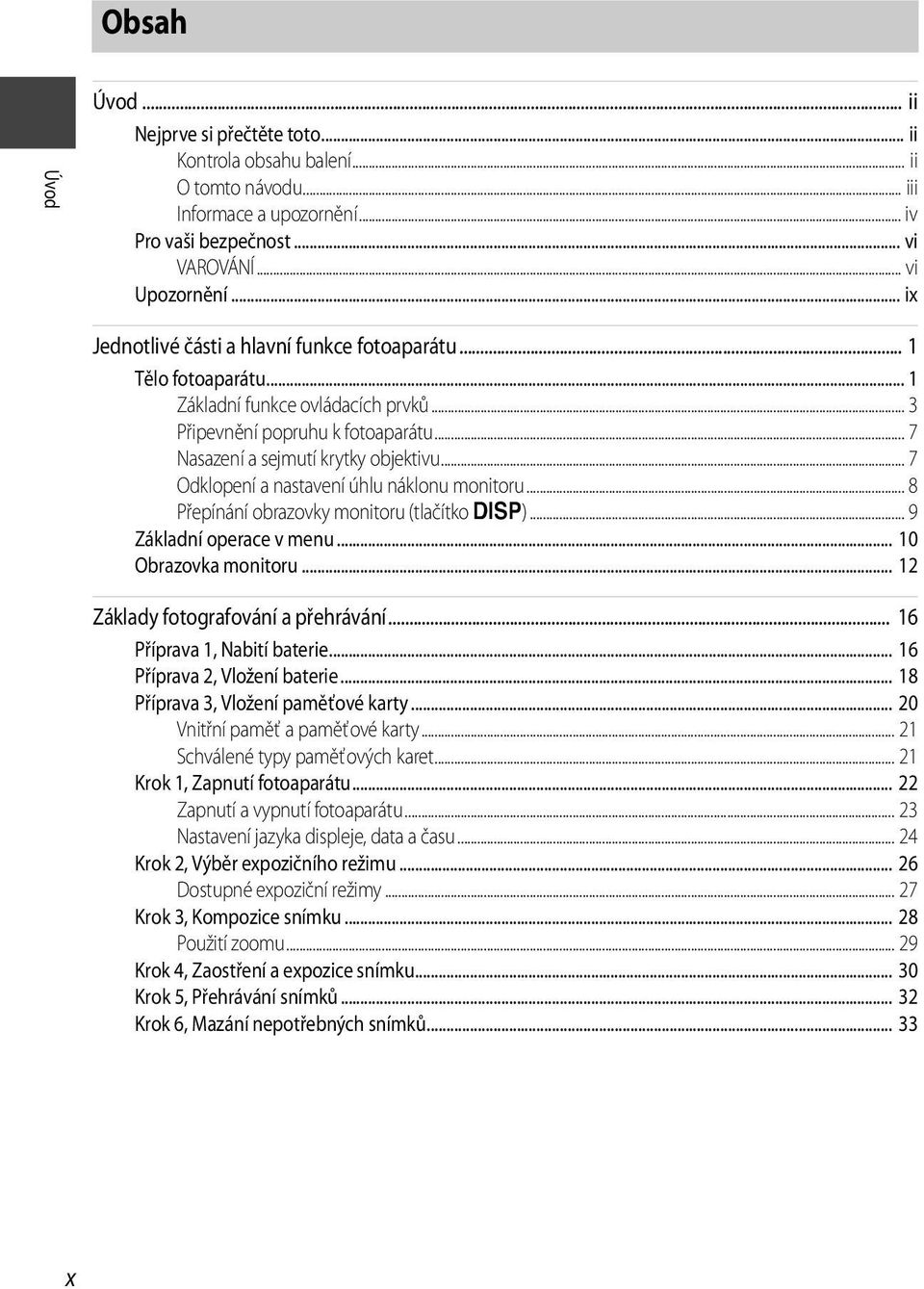 .. 7 Odklopení a nastavení úhlu náklonu monitoru... 8 Přepínání obrazovky monitoru (tlačítko s)... 9 Základní operace v menu... 10 Obrazovka monitoru... 12 Základy fotografování a přehrávání.