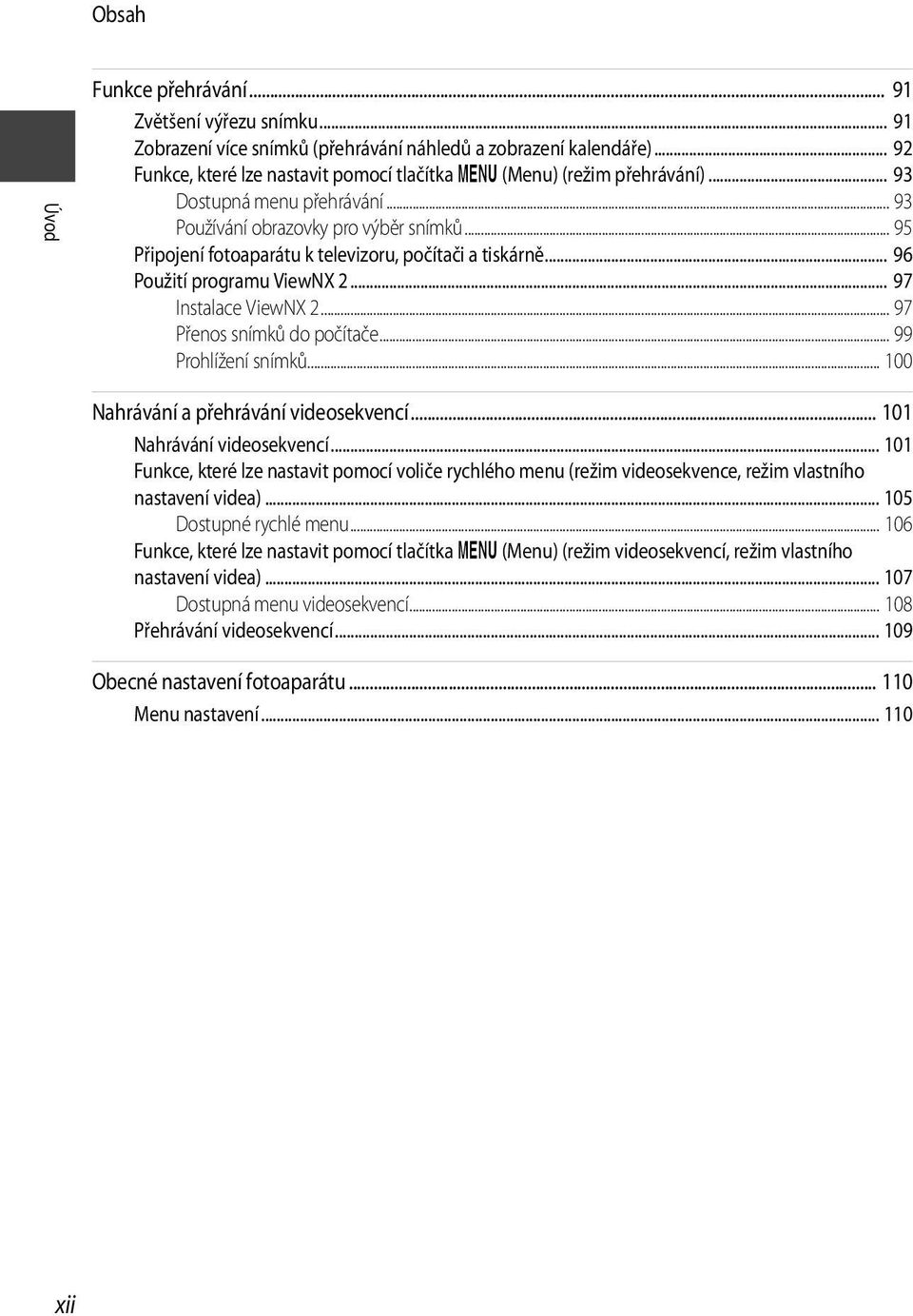 .. 95 Připojení fotoaparátu k televizoru, počítači a tiskárně... 96 Použití programu ViewNX 2... 97 Instalace ViewNX 2... 97 Přenos snímků do počítače... 99 Prohlížení snímků.