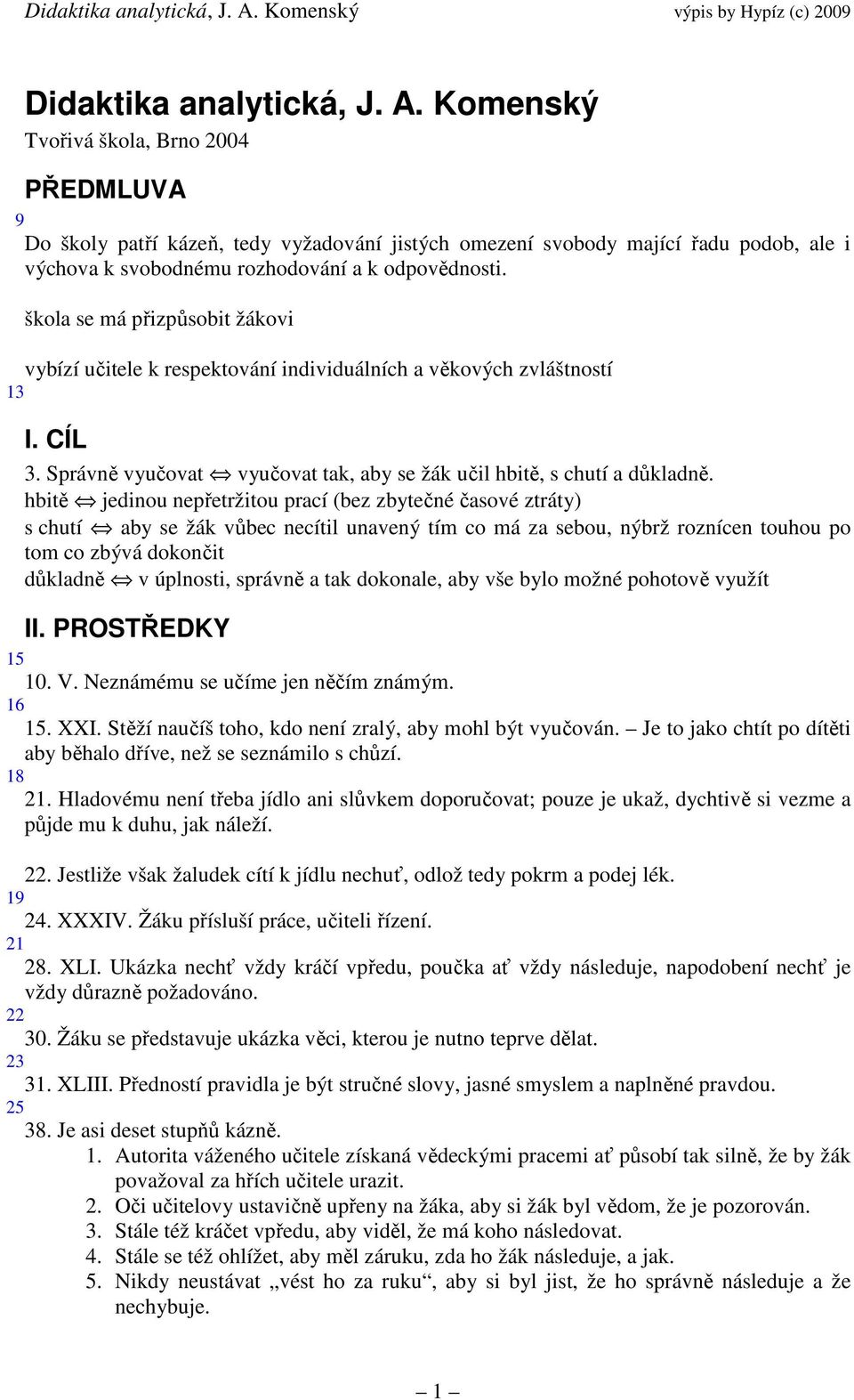 škola se má přizpůsobit žákovi vybízí učitele k respektování individuálních a věkových zvláštností 13 I. CÍL 3. Správně vyučovat vyučovat tak, aby se žák učil hbitě, s chutí a důkladně.