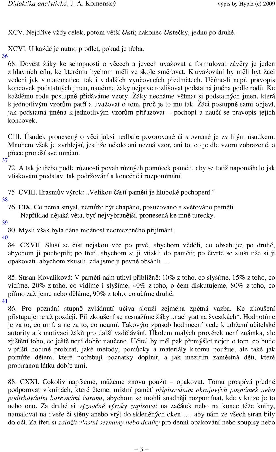 K uvažování by měli být žáci vedeni jak v matematice, tak i v dalších vyučovacích předmětech. Učíme-li např.