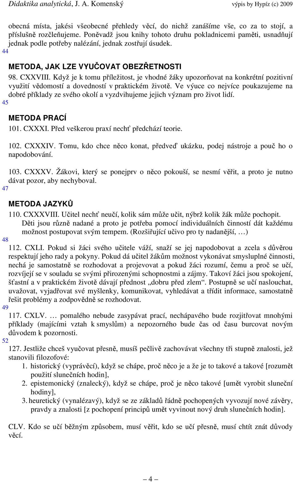 Když je k tomu příležitost, je vhodné žáky upozorňovat na konkrétní pozitivní využití vědomostí a dovedností v praktickém životě.