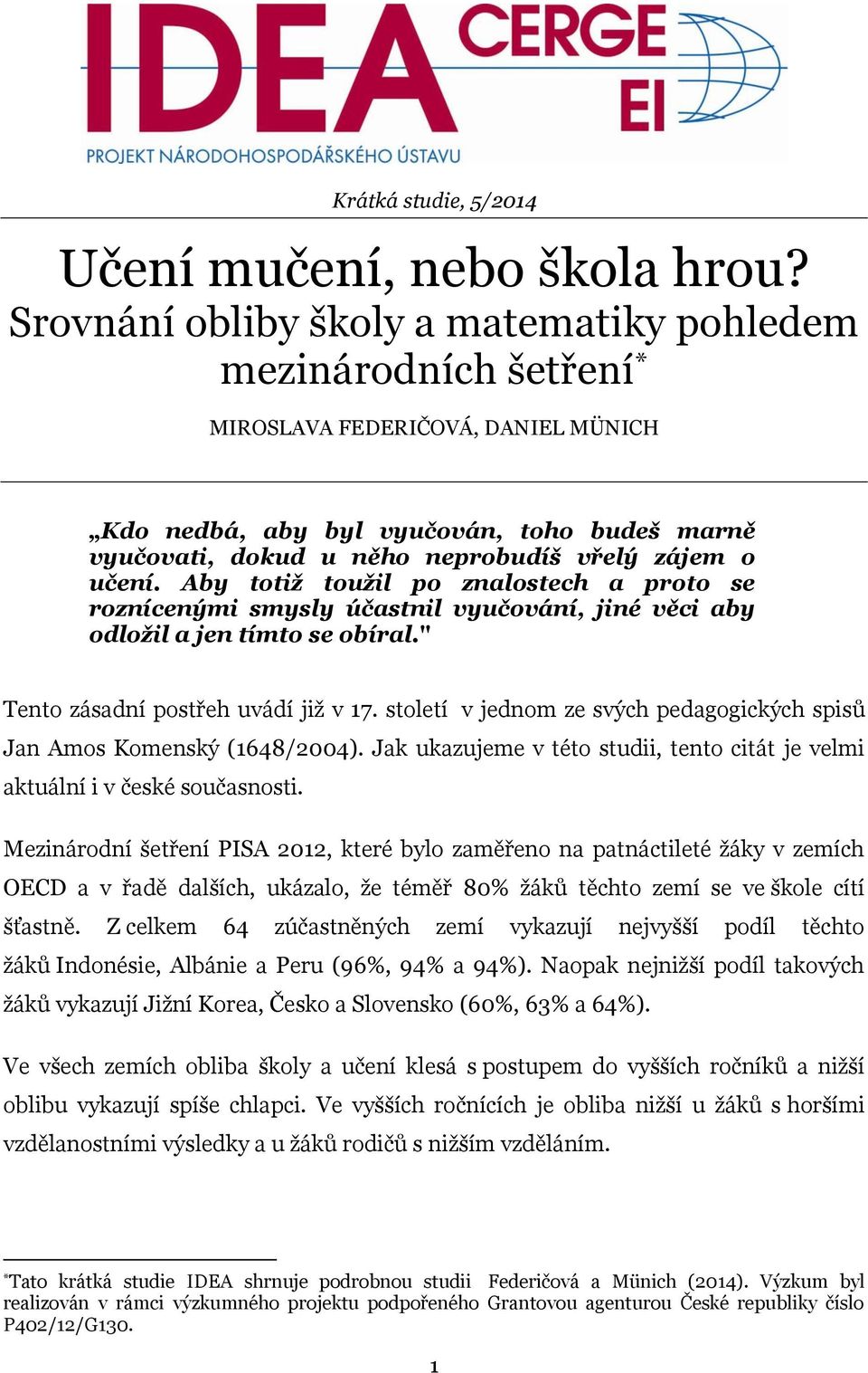 učení. Aby totiž toužil po znalostech a proto se roznícenými smysly účastnil vyučování, jiné věci aby odložil a jen tímto se obíral." Tento zásadní postřeh uvádí již v 17.