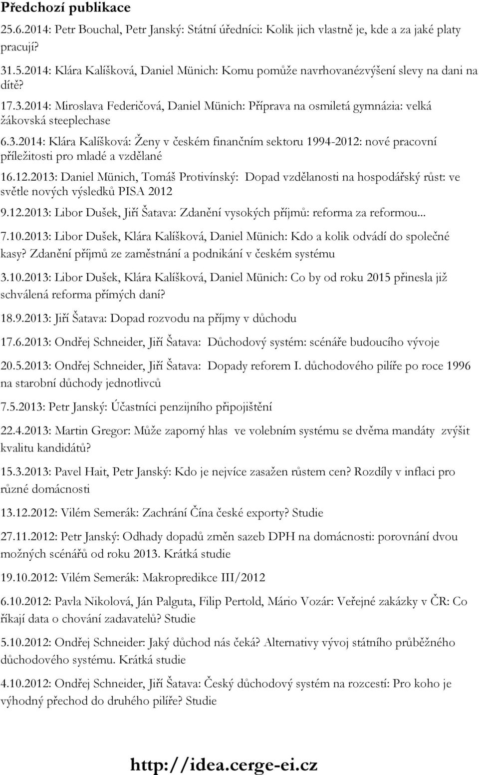 12.2013: Daniel Münich, Tomáš Protivínský: Dopad vzdělanosti na hospodářský růst: ve světle nových výsledků PISA 2012 9.12.2013: Libor Dušek, Jiří Šatava: Zdanění vysokých příjmů: reforma za reformou.