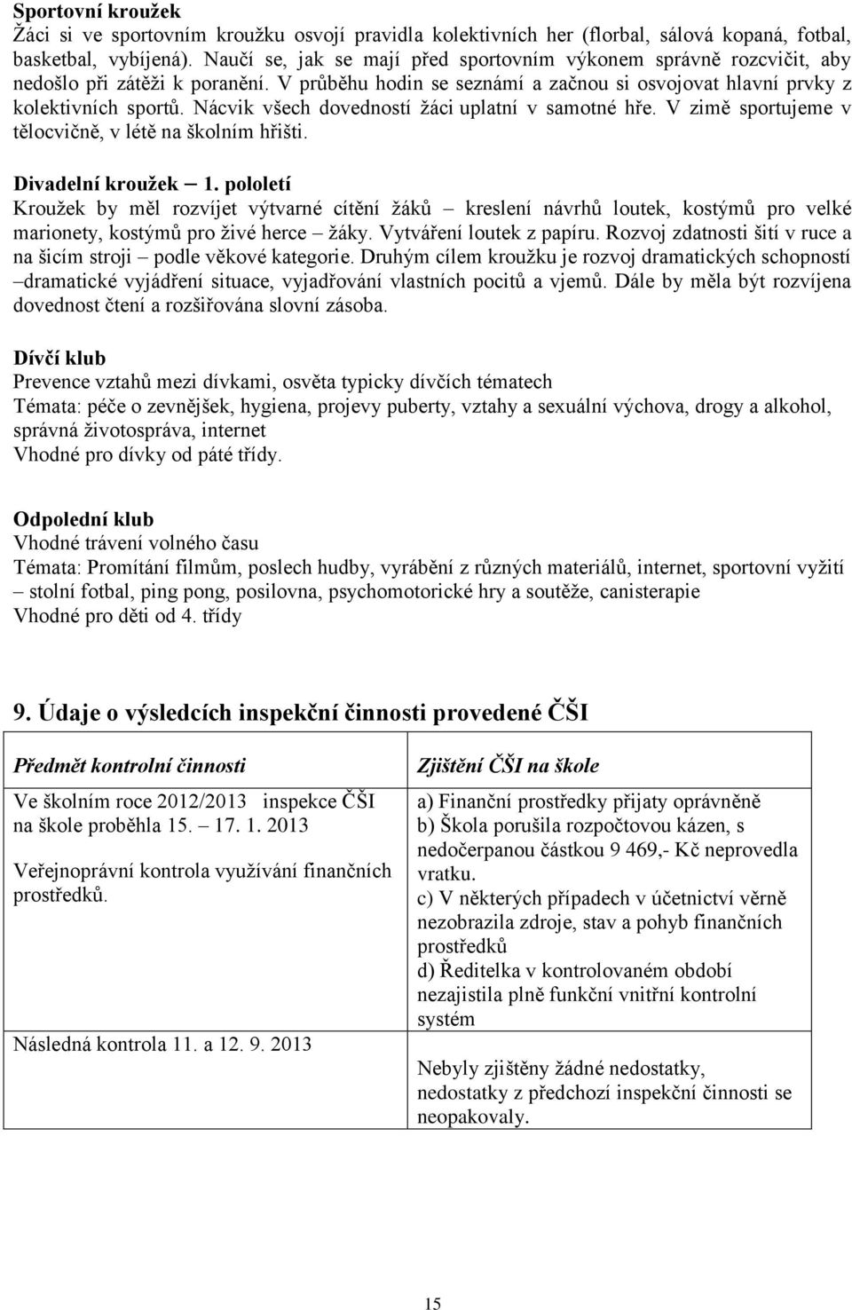 Nácvik všech dovedností žáci uplatní v samotné hře. V zimě sportujeme v tělocvičně, v létě na školním hřišti. Divadelní kroužek 1.