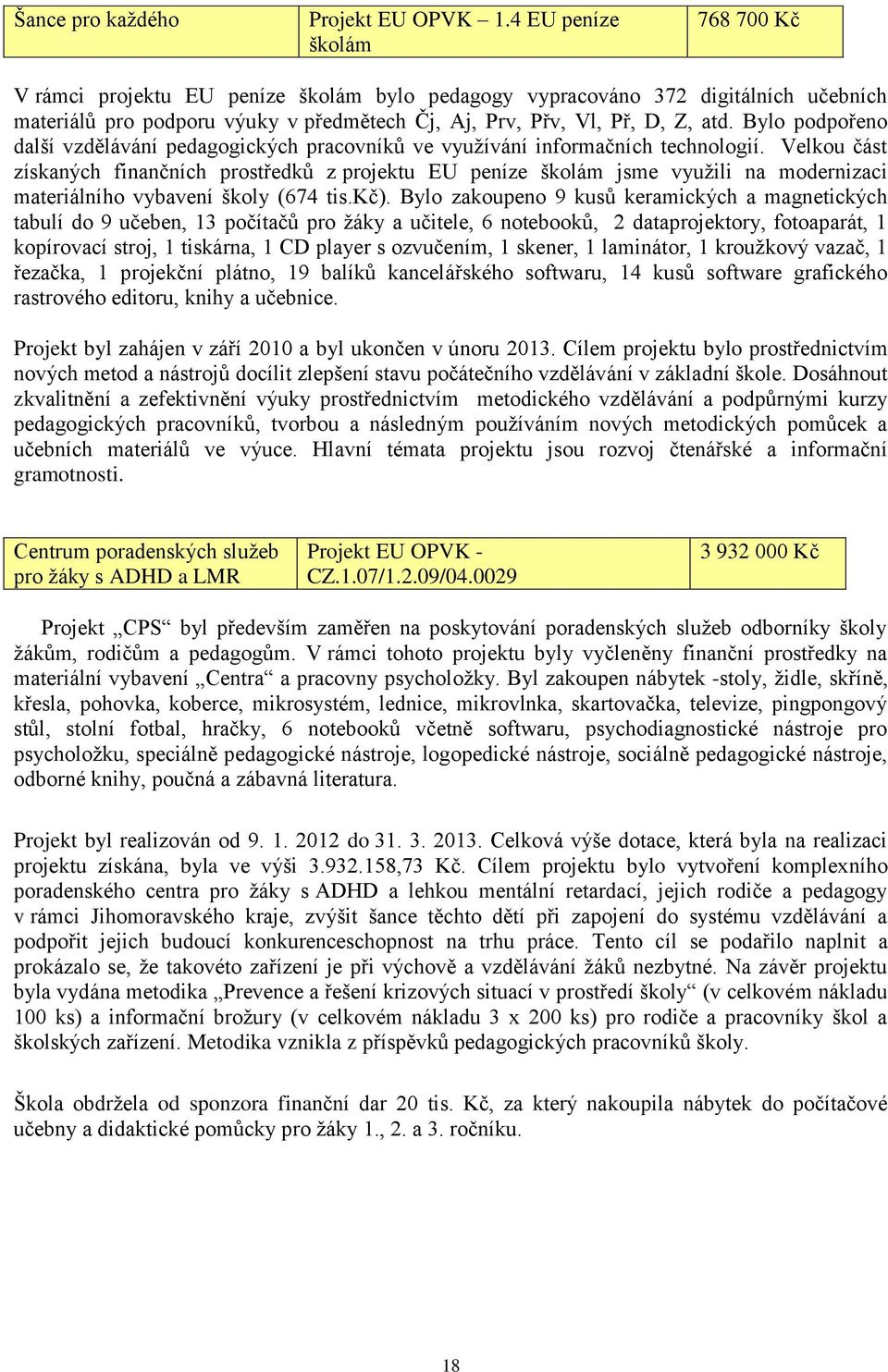 Bylo podpořeno další vzdělávání pedagogických pracovníků ve využívání informačních technologií.