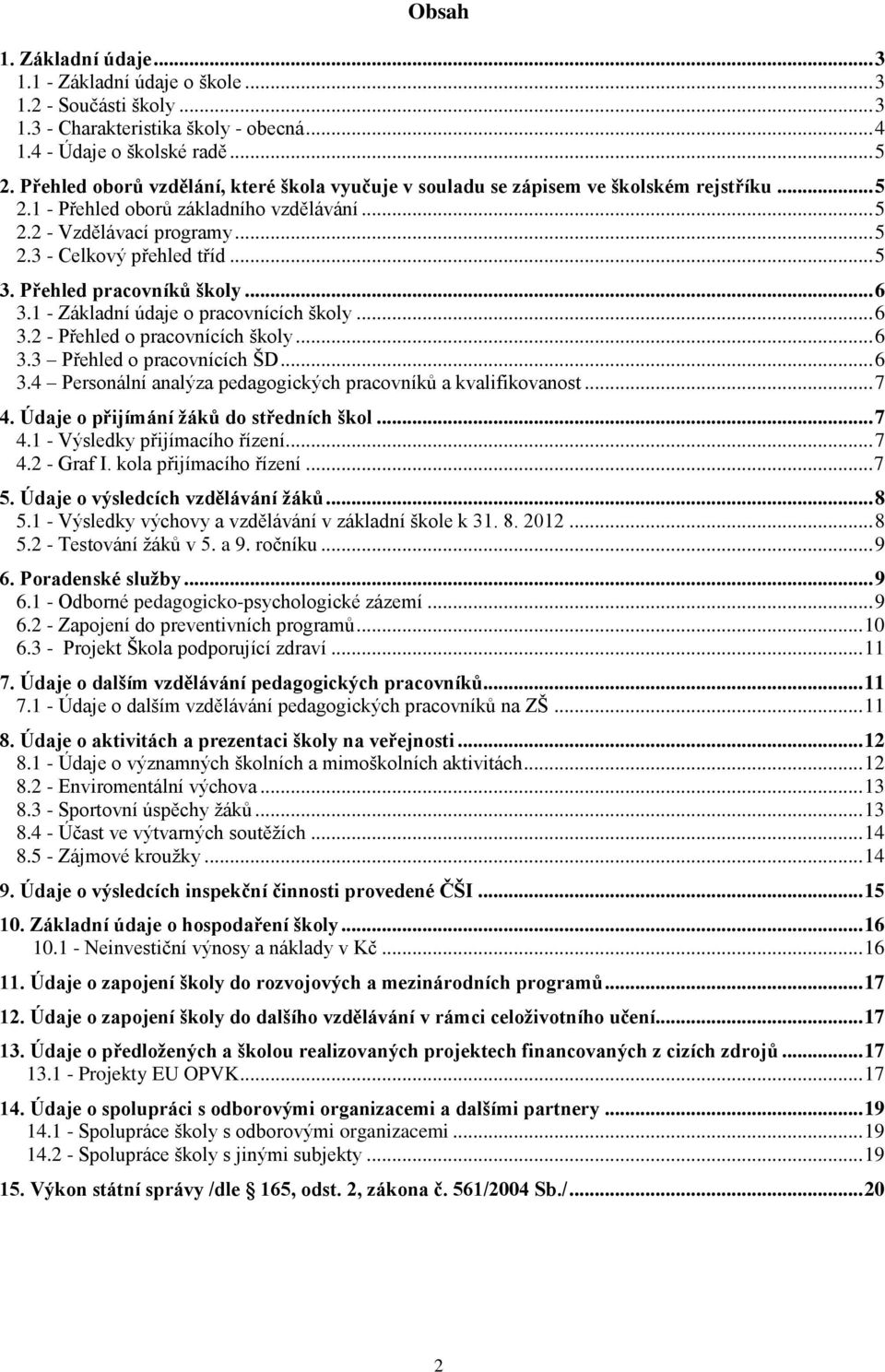 .. 5 3. Přehled pracovníků školy... 6 3.1 - Základní údaje o pracovnících školy... 6 3.2 - Přehled o pracovnících školy... 6 3.3 Přehled o pracovnících ŠD... 6 3.4 Personální analýza pedagogických pracovníků a kvalifikovanost.