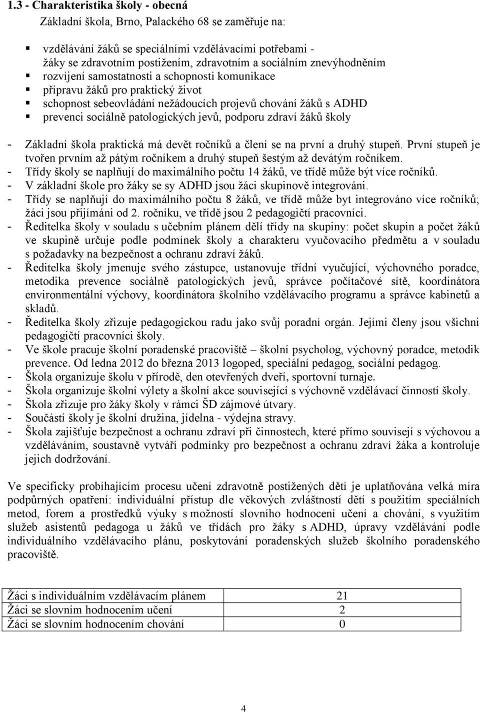 podporu zdraví žáků školy - Základní škola praktická má devět ročníků a člení se na první a druhý stupeň. První stupeň je tvořen prvním až pátým ročníkem a druhý stupeň šestým až devátým ročníkem.