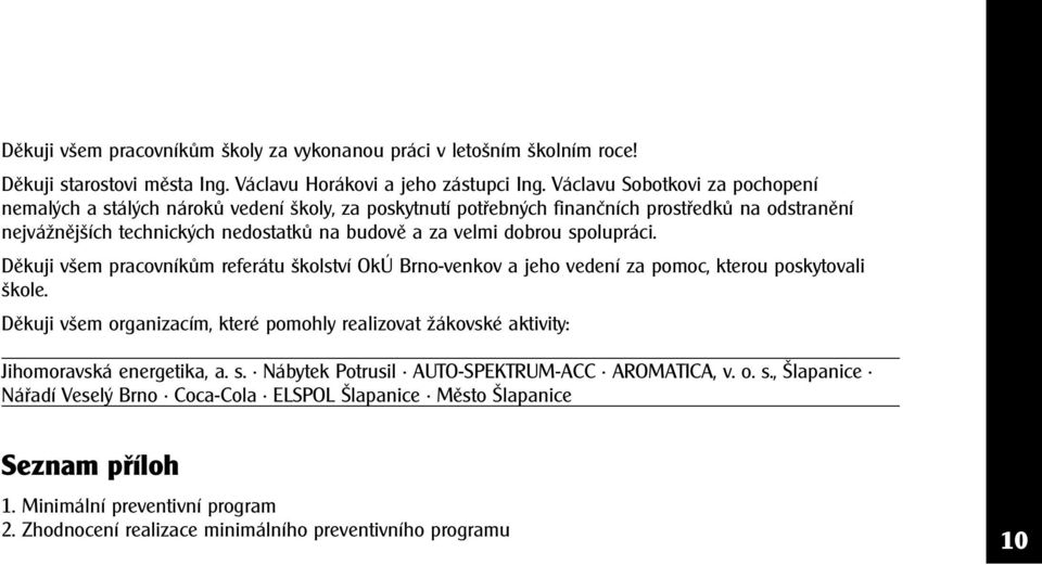 spolupráci. Děkuji všem pracovníkům referátu školství OkÚ Brno-venkov a jeho vedení za pomoc, kterou poskytovali škole.