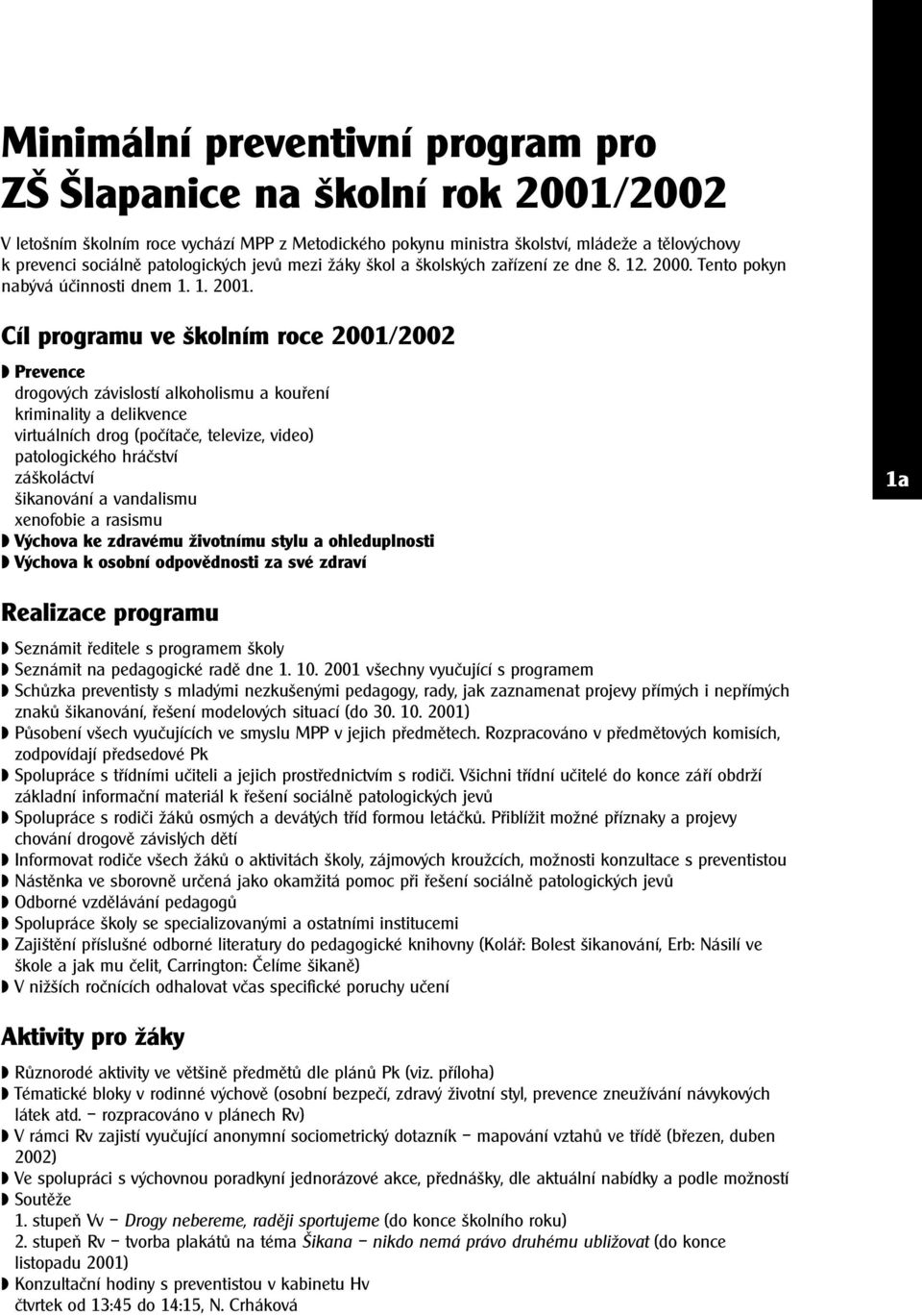 Cíl programu ve školním roce 2001/2002 Prevence drogových závislostí alkoholismu a kouření kriminality a delikvence virtuálních drog (počítače, televize, video) patologického hráčství záškoláctví