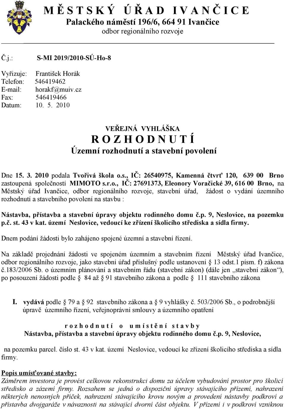 r.o., IČ: 27691373, Eleonory Voračické 39, 616 00 Brno, na Městský úřad Ivančice, odbor regionálního rozvoje, stavební úřad, žádost o vydání územního rozhodnutí a stavebního povolení na stavbu :