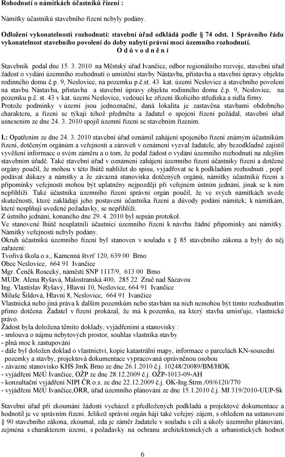 2010 na Městský úřad Ivančice, odbor regionálního rozvoje, stavební úřad žádost o vydání územního rozhodnutí o umístění stavby Nástavba, přístavba a stavební úpravy objektu rodinného domu č.p. 9, Neslovice, na pozemku p.