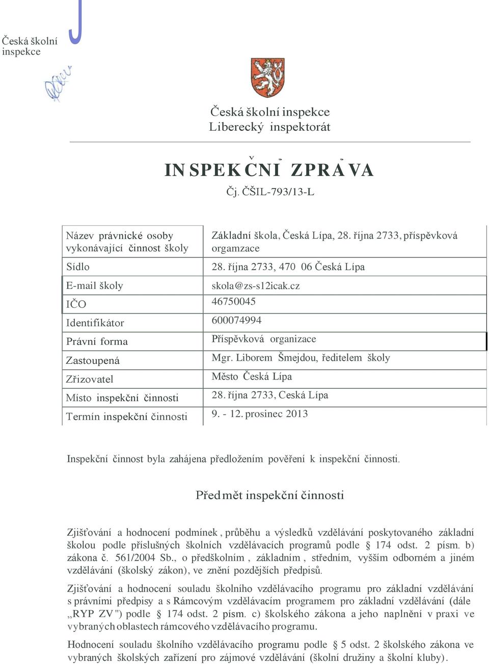 Liborem Šmejdou, ředitelem školy Zřizovatel Město Česká Lípa Místo inspekční činnosti 28. října 2733, Ceská Lípa Termín inspekční činnosti 9. - 12.