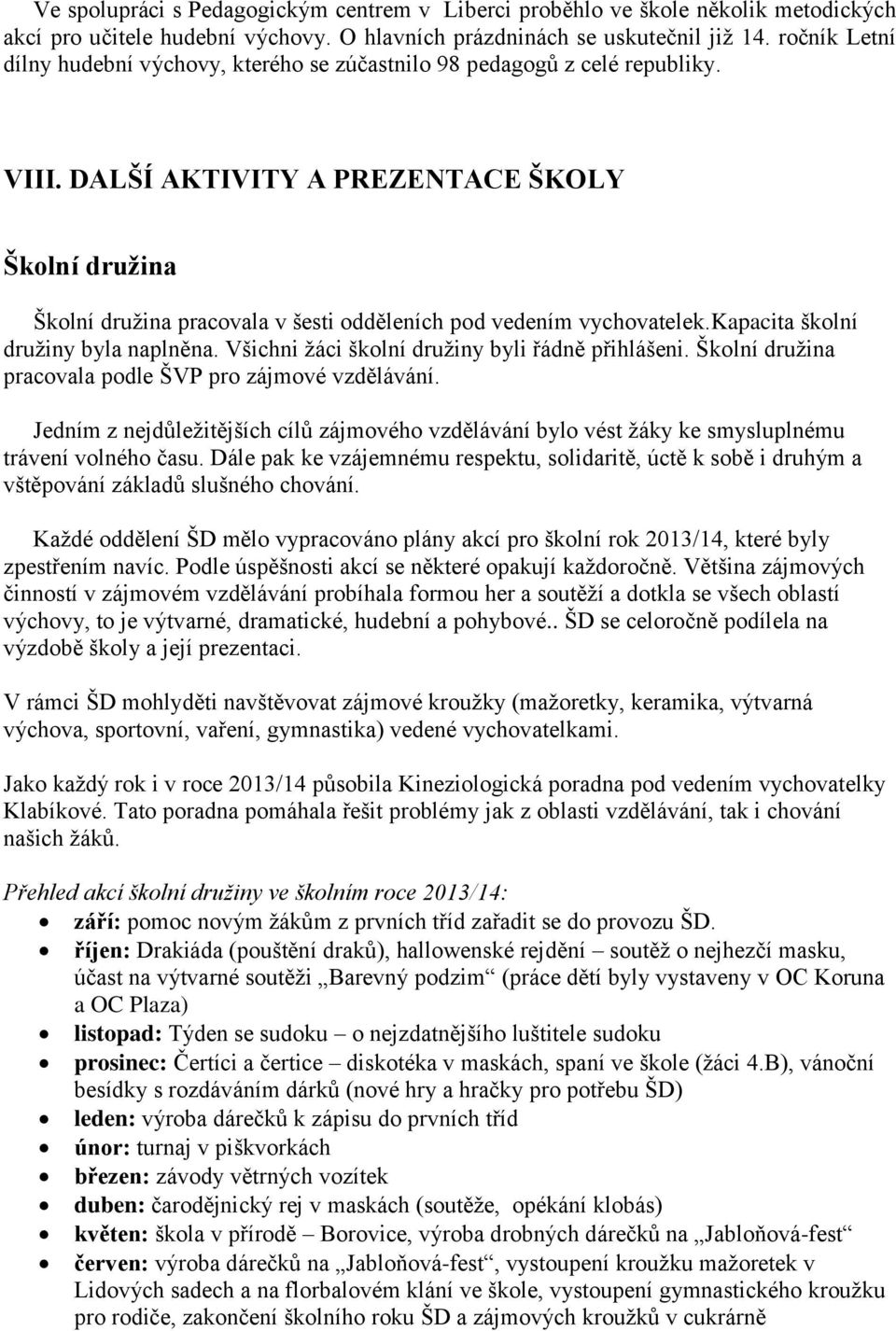 DALŠÍ AKTIVITY A PREZENTACE ŠKOLY Školní družina Školní družina pracovala v šesti odděleních pod vedením vychovatelek.kapacita školní družiny byla naplněna.