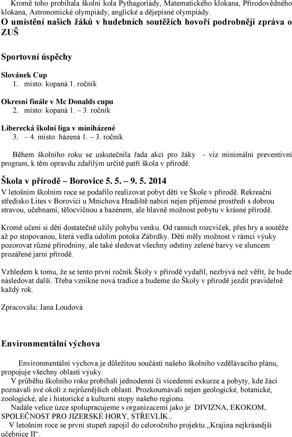 ročník Liberecká školní liga v miniházené 3. 4. místo: házená 1. 3. ročník Během školního roku se uskutečnila řada akcí pro žáky - viz minimální preventivní program, k těm opravdu zdařilým určitě patří škola v přírodě.