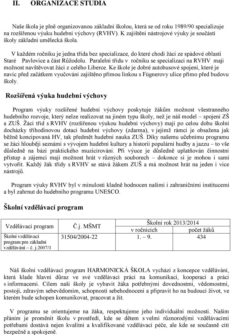 Paralelní třídu v ročníku se specializací na RVHV mají možnost navštěvovat žáci z celého Liberce.