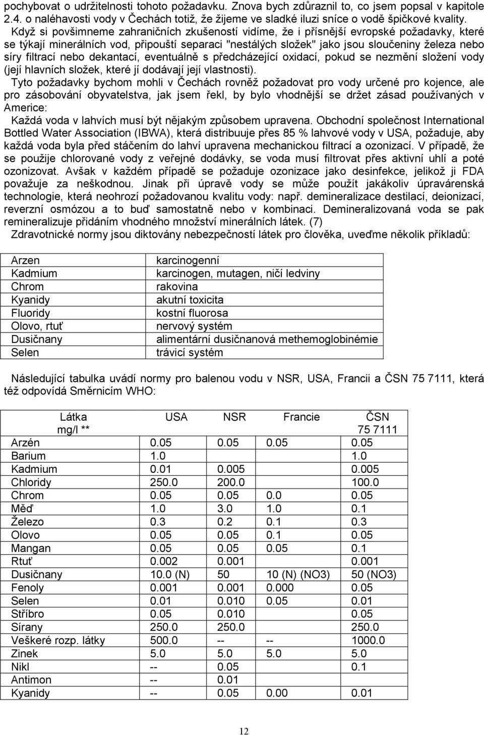 filtrací nebo dekantací, eventuálně s předcházející oxidací, pokud se nezmění složení vody (její hlavních složek, které jí dodávají její vlastnosti).