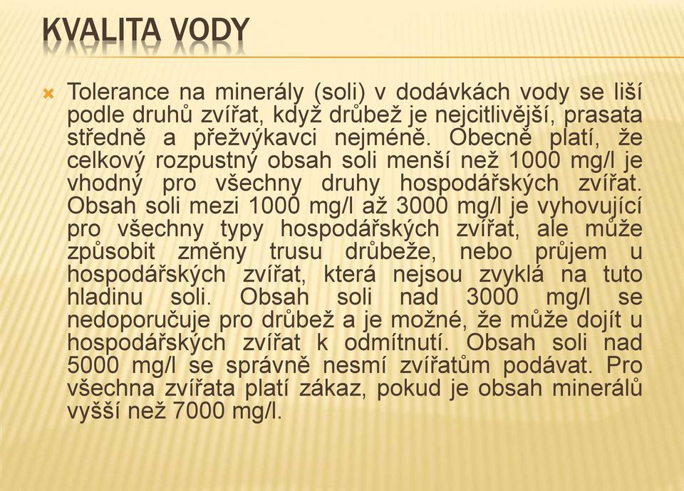 Obsah soli mezi 1000 mg/l až 3000 mg/l je vyhovující pro všechny typy hospodářských zvířat, ale může způsobit změny trusu drůbeže, nebo průjem u hospodářských zvířat, která nejsou