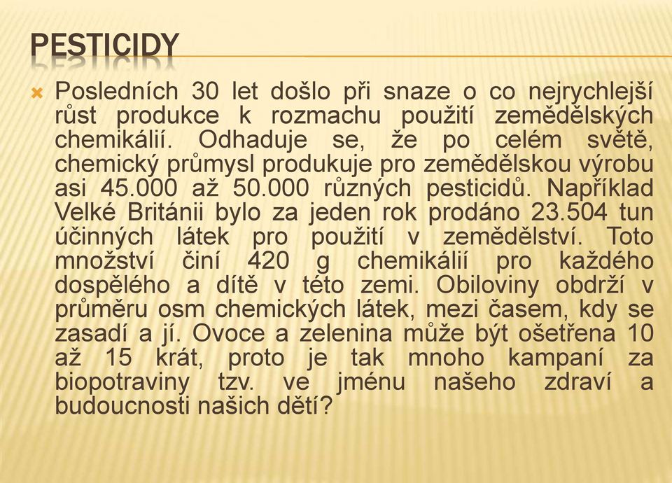 Například Velké Británii bylo za jeden rok prodáno 23.504 tun účinných látek pro použití v zemědělství.