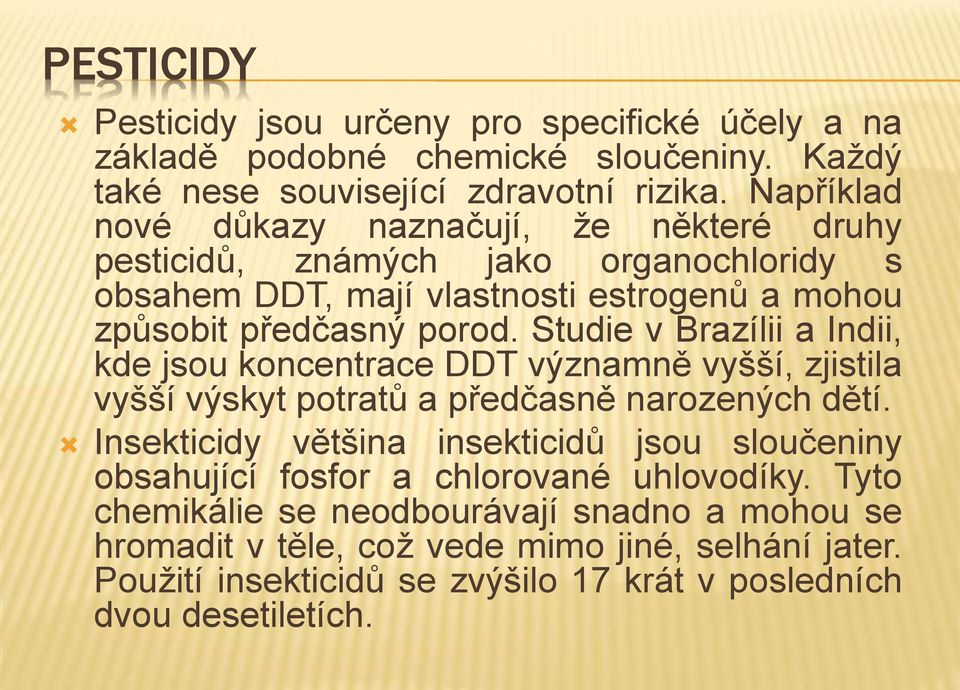 Studie v Brazílii a Indii, kde jsou koncentrace DDT významně vyšší, zjistila vyšší výskyt potratů a předčasně narozených dětí.