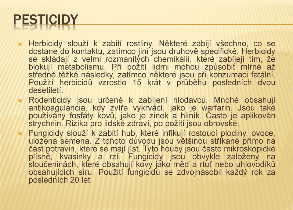 Při požití lidmi mohou způsobit mírné až středně těžké následky, zatímco některé jsou při konzumaci fatální. Použití herbicidů vzrostlo 15 krát v průběhu posledních dvou desetiletí.