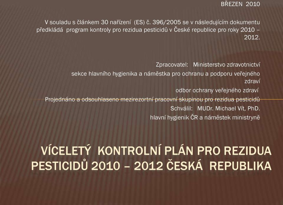 Zpracovatel: Ministerstvo zdravotnictví sekce hlavního hygienika a náměstka pro ochranu a podporu veřejného zdraví odbor ochrany