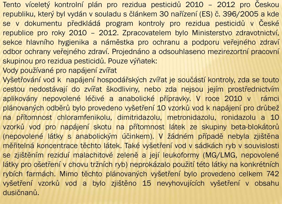 Zpracovatelem bylo Ministerstvo zdravotnictví, sekce hlavního hygienika a náměstka pro ochranu a podporu veřejného zdraví odbor ochrany veřejného zdraví.