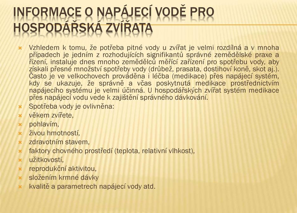 Často je ve velkochovech prováděna i léčba (medikace) přes napájecí systém, kdy se ukazuje, že správně a včas poskytnutá medikace prostřednictvím napájecího systému je velmi účinná.