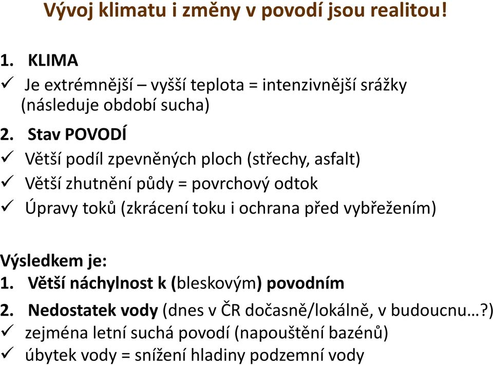 Stav POVODÍ Větší podíl zpevněných ploch (střechy, asfalt) Větší zhutnění půdy = povrchový odtok Úpravy toků (zkrácení toku