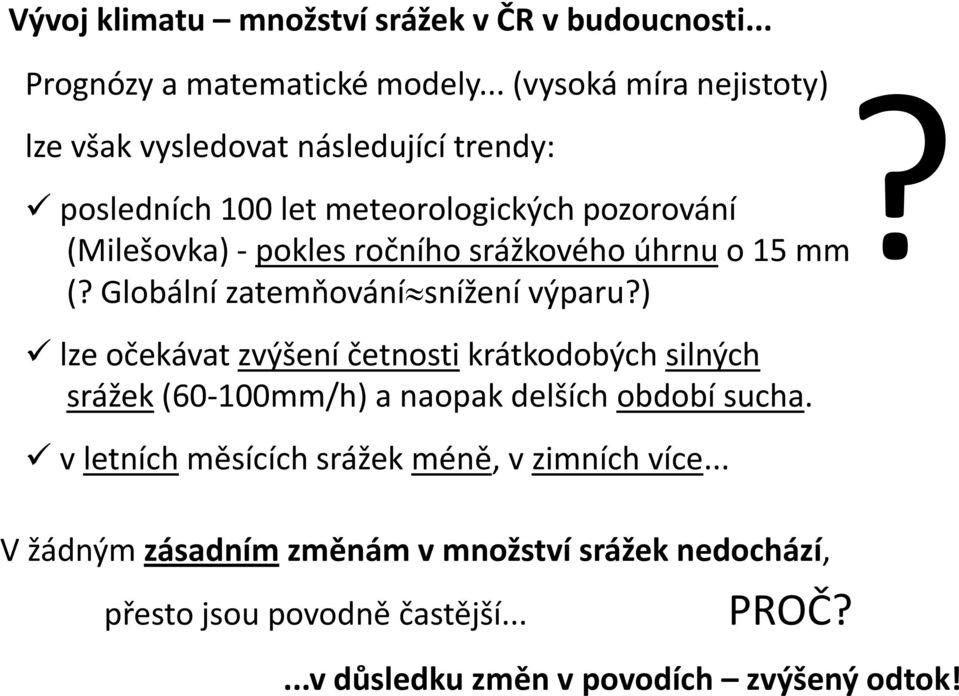 Globální zatemňování snížení výparu?) lze očekávat zvýšení četnosti krátkodobých silných srážek (60-100mm/h) a naopak delších období sucha.