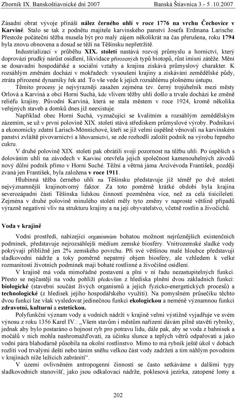 století nastává rozvoj průmyslu a hornictví, který doprovází prudký nárůst osídlení, likvidace přirozených typů biotopů, růst imisní zátěže.